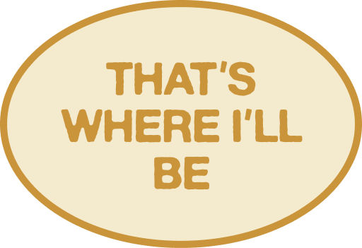 That's where I'll be